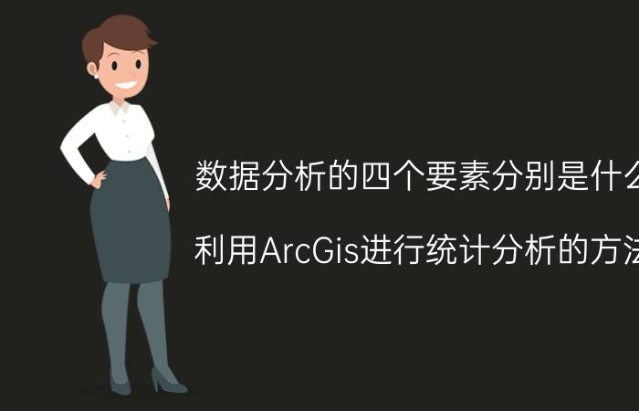 数据分析的四个要素分别是什么 利用ArcGis进行统计分析的方法？